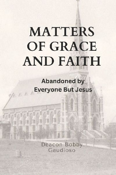 Matters of Grace and Faith: Abandoned by Everyone But Jesus