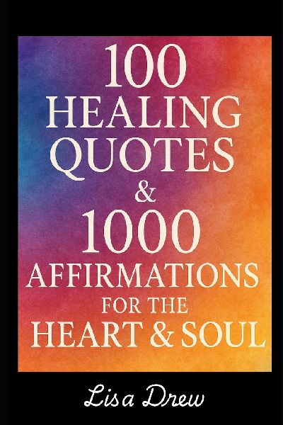 100 Healing Quotes & 1000 Affirmations For The Heart & Soul