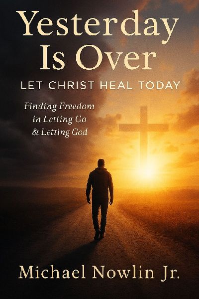 Yesterday Is Over: Let Christ Heal Today: Finding Freedom in Letting Go & Letting God.
