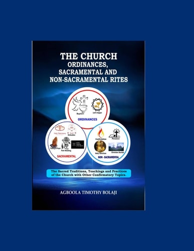 The Church Ordinances, Sacramental and Nonsacramental Rites (The Sacred Traditions, TeachingsAndPractices of the Church with Other Confirmatory Topics)