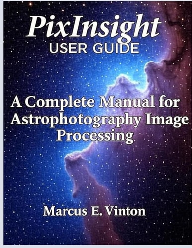 Pixinsight User Guide A Complete Manual for Astrophotography Image Processing