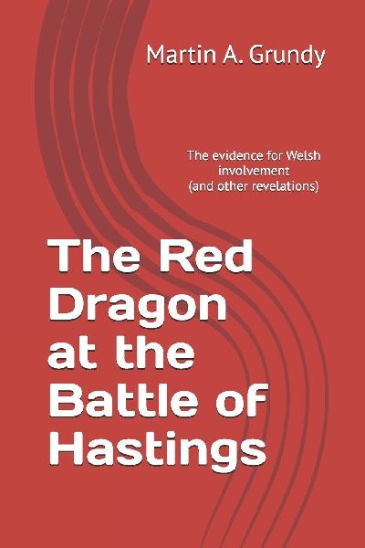 The Red Dragon at the Battle of Hastings: The evidence for Welsh involvement (and other revelations)