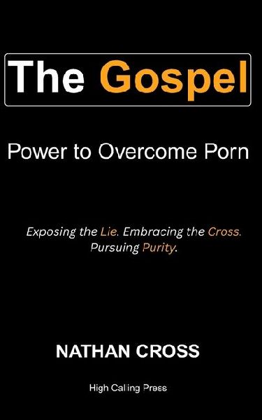 The Gospel: Power to Overcome Porn: Exposing the Lie. Embracing the Cross. Pursuing Purity.