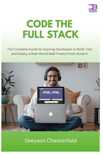 Code the Full Stack The Complete Guide for Aspiring Developers to Build, Test, and Deploy a Real-World SaaS Product from Scratch