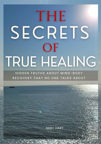 The Secrets of True Healing Hidden Truths About Mind-Body Recovery That No One Talks About