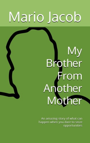 My Brother From Another Mother An Amazing Story of what Can Happen when You Dare to Seize Opportunities