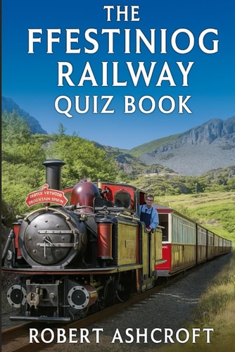 The Ultimate Ffestiniog Railway Quiz Book 200 Questions and Answers to Test Your Knowledge
