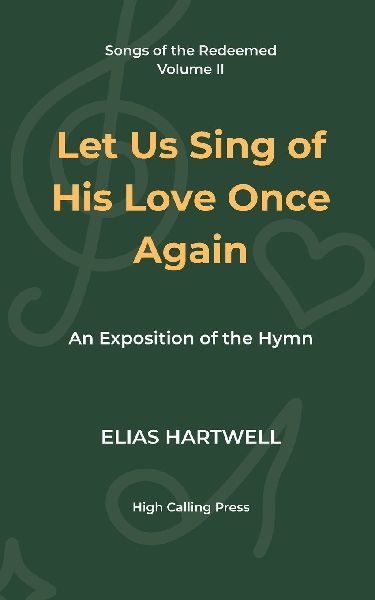 Let Us Sing of His Love Once Again: An Exposition of the Hymn
