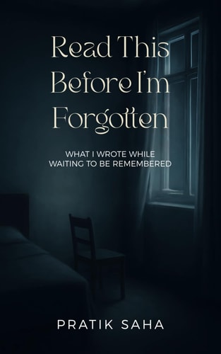 Read This Before I'm Forgotten What I Wrote While Waiting to be Remembered