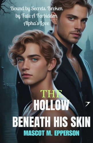 The Hollow Beneath His Skin Bound by Secrets, Broken by Fate, A Forbidden Alpha's Love