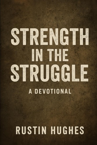 Strength in the Struggle A Devotional: 30 Days of Faith, Fire, and Finding Purpose