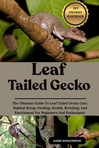 Leaf Tailed Gecko The Ultimate Guide To Leaf Tailed Gecko Care, Habitat Setup, Feeding, Health, Breeding, And Enrichment For Beginners And Enthusiasts.