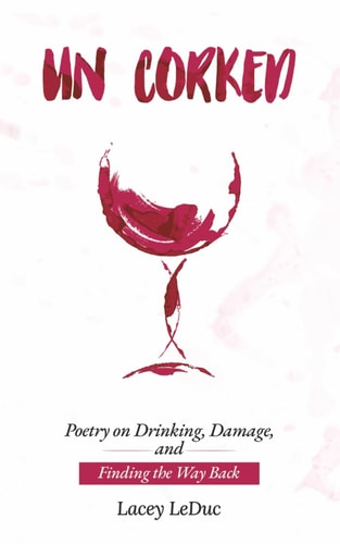 Un/Corked Poetry on Drinking, Damage, and Finding the Way Back