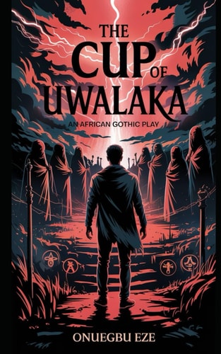 The Cup of Uwalaka An African Gothic Play
