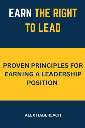 Earn the Right to Lead Proven Principles for Earning a Leadership Position