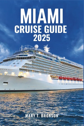 Miami Cruise Guide 2025 The Ultimate Departure Point for Caribbean, Bahamas & Panama Canal Cruises