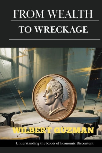 From Wealth To Wreckage Understanding the Roots of Economic Discontent