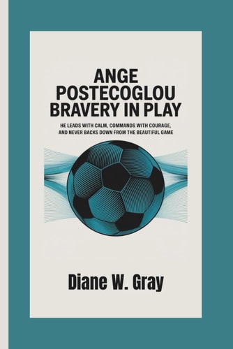 Ange Postecoglou Bravery in Play: He Leads with Calm, Commands with Courage, and Never Backs Down from the Beautiful Game.