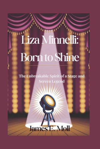 Liza Minnelli Born to Shine: The Unbreakable Spirit of a Stage and Screen Legend