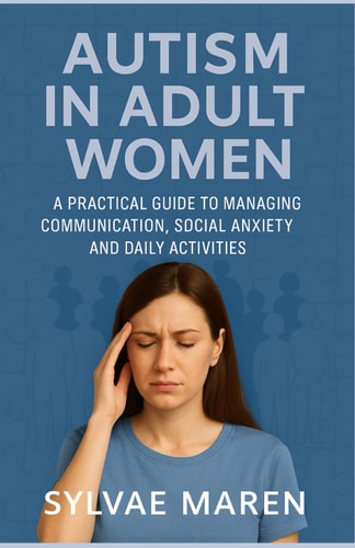 Autism in Adult Women A Practical Guide to Managing Communication, Social Anxiety and Daily Activities