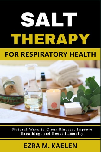 Salt Therapy for Respiratory Health Natural Ways to Clear Sinuses, Improve Breathing, and Boost Immunity