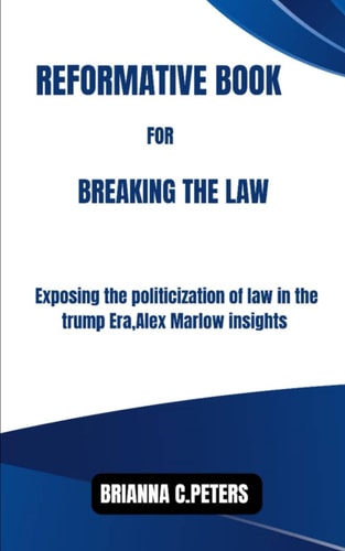 Reformative Book for Breaking the Law Exposing the Politicization of Law in the Trump Era, Alex Marlow Insights