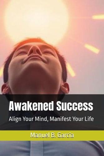 Awakened Success Align Your Mind, Manifest Your Life