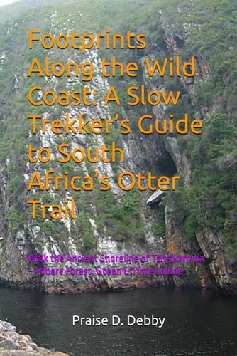 Footprints Along the Wild Coast A Slow Trekker's Guide to South Africa's Otter Trail: Walk the Ancient Shoreline of Tsitsikamma - Where Forest, Ocean & Time Collide