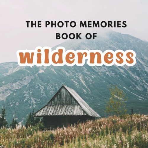 The Photo Memories Book of Wilderness A Picture Book for Seniors with Alzheimer's, Dementia, Or Memory Loss