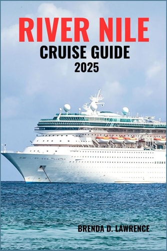 River Nile Cruise Guide 2025 Explore Egypt's Ancient Wonders, Timeless Temples, and Breathtaking River Journeys Along the Nile