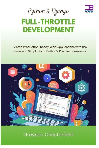 Python & Django Full-Throttle Development: Create Production-Ready Web Applications with the Power and Simplicity of Pythons Premier Framework