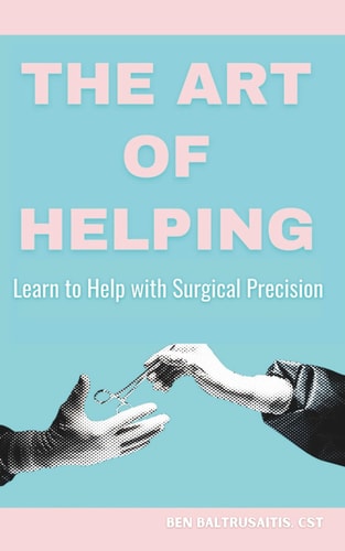 The Art of Helping Learn to Help with Surgical Precision: The Art of Helping Through the Lens of Surgical Technology