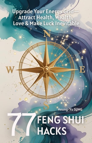 77 Feng Shui Hacks Upgrade Your Energy Grid to Attract Health, Wealth, Love & Make Luck Inevitable