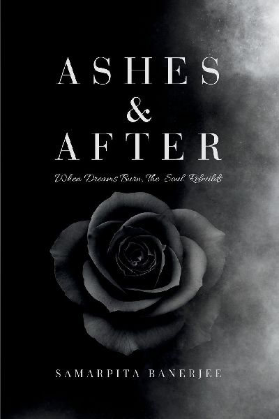 Ashes & After: When Dreams Burn, the Soul Rebuilds- A Collection of 50 Healing Poems