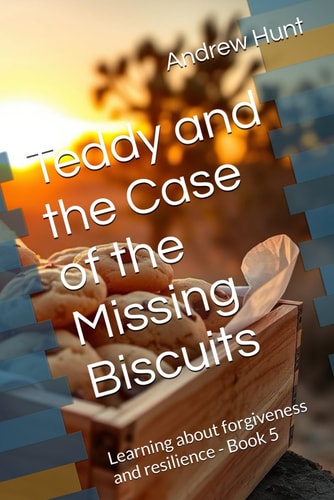 Teddy and the Case of the Missing Biscuits Learning about Forgiveness and Resilience