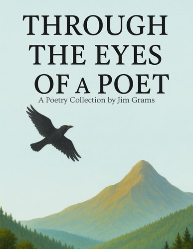 Through the Eyes of a Poet A Poetry Collection by Jim Grams