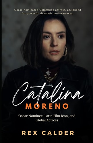 Catalina Sandino Moreno Oscar Nominee, Latin Film Icon, and Global Actress (A Story That Mattered - One That Left an Impression)