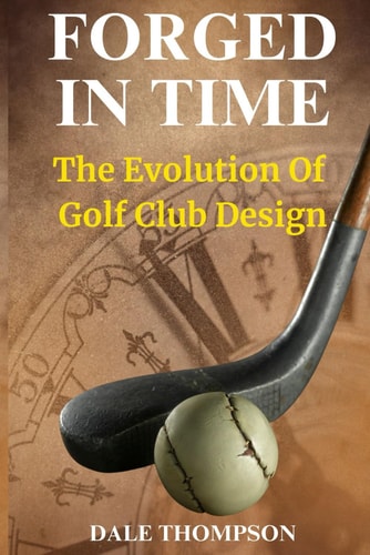 Forged In Time The Evolution of the Golf Club