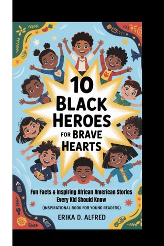 10 Black Heroes for Brave Hearts Fun Facts & Inspiring African American Stories Every Kid Should Know (Inspirational Book For Young Readers)