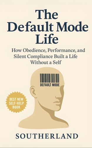 The Default Mode Life How Obedience, Performance, and Silent Compliance Built a Life Without a Self: The Cost of Being Exactly Who You Wanted