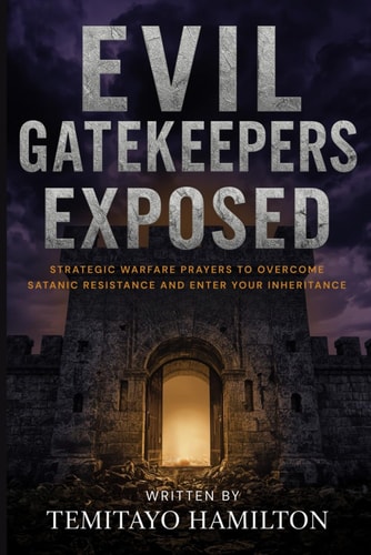 Evil Gatekeepers Exposed Strategic Warfare Prayers to Overcome Satanic Resistance and Enter Your Inheritance
