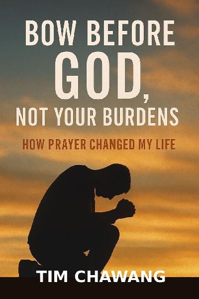 BOW BEFORE GOD, NOT YOUR BURDENS: How Prayer Changed My Life