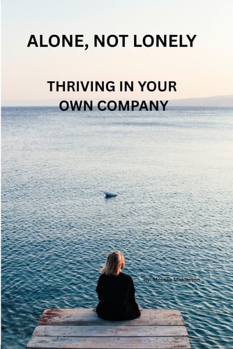 ALONE, NOT LONELY: THRIVING IN YOUR OWN COMPANY