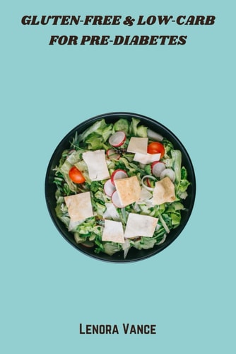 Gluten‑Free & Low‑Carb for Pre‑Diabetes: flavorful meals and snacks to stabilize blood sugar, boost energy, and support healthy weight