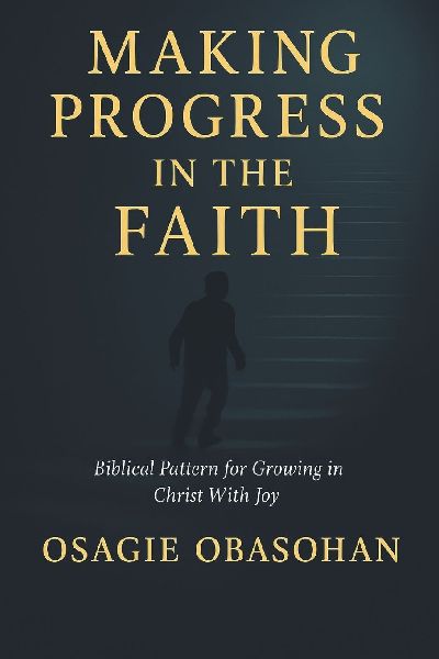 Making Progress in the Faith: Biblical Pattern for Growing in Christ With Joy