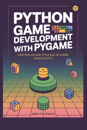 Python Game Development with Pygame Crafting Arcade-Style and 3D Games from Scratch