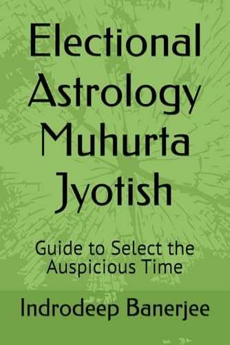 Electional Astrology Muhurta Jyotish Guide to Select the Auspicious Time