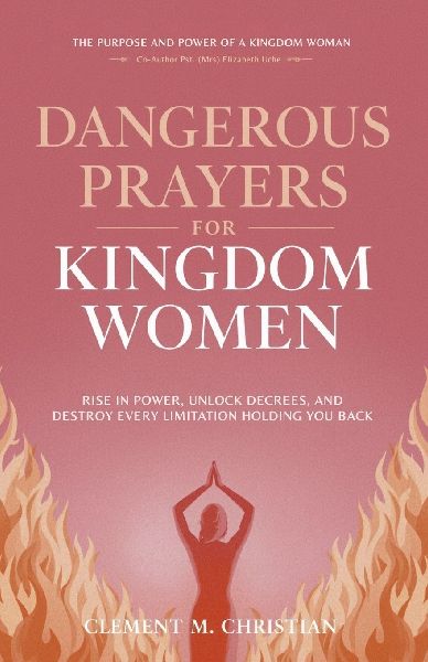 Dangerous Prayers for Kingdom Women: Rise in Power, Unlock Decrees, and Destroy Every Limitation Holding You Back: The Purpose and Power of A Kingdom Woman