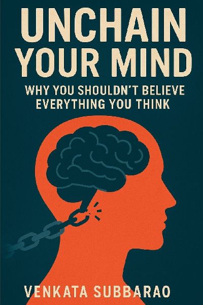 Unchain Your Mind: Why You Shouldnt Believe Everything You Think