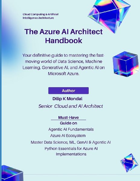 The Azure AI Architect Handbook: Fast-Track Your Career as Azure AI Architect:  Master Data Science, ML, GenAI & Agentic AI